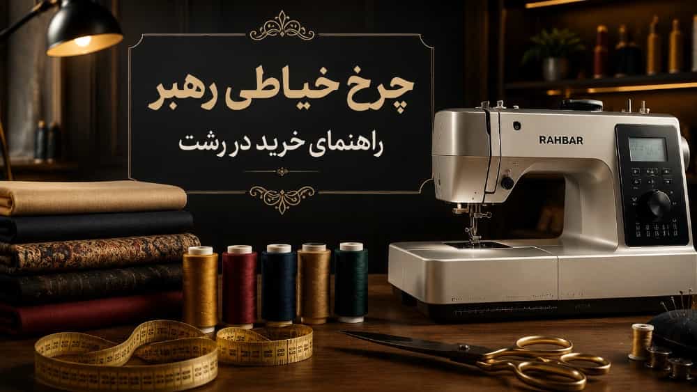 راهنمای خرید از معتبرترین چرخ خیاطی فروشی رشت
